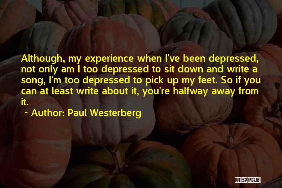 Paul Westerberg Quotes: Although, My Experience When I've Been Depressed, Not Only Am I Too Depressed To Sit Down And Write A Song,