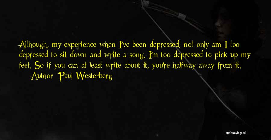 Paul Westerberg Quotes: Although, My Experience When I've Been Depressed, Not Only Am I Too Depressed To Sit Down And Write A Song,