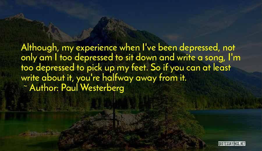 Paul Westerberg Quotes: Although, My Experience When I've Been Depressed, Not Only Am I Too Depressed To Sit Down And Write A Song,