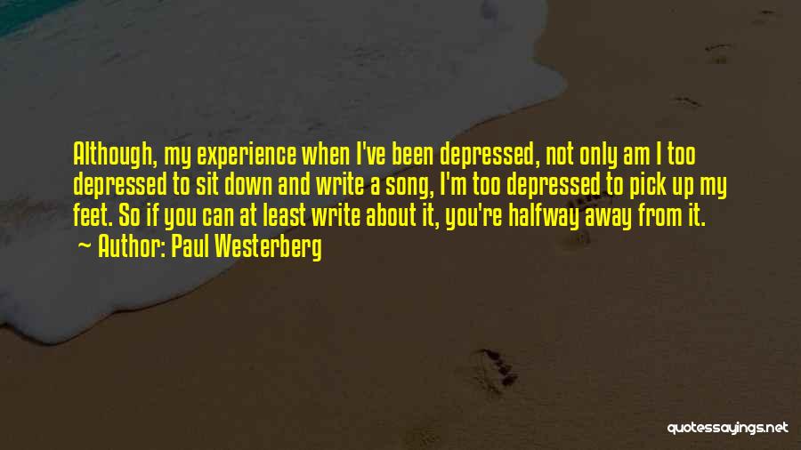 Paul Westerberg Quotes: Although, My Experience When I've Been Depressed, Not Only Am I Too Depressed To Sit Down And Write A Song,