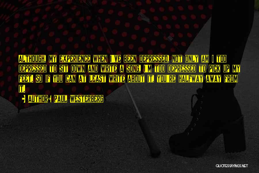 Paul Westerberg Quotes: Although, My Experience When I've Been Depressed, Not Only Am I Too Depressed To Sit Down And Write A Song,