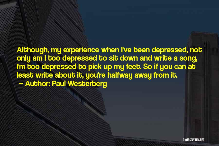 Paul Westerberg Quotes: Although, My Experience When I've Been Depressed, Not Only Am I Too Depressed To Sit Down And Write A Song,