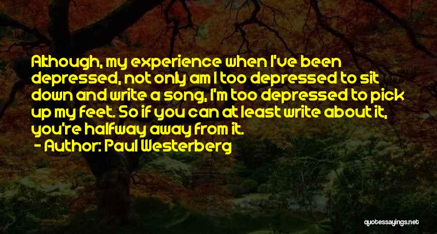 Paul Westerberg Quotes: Although, My Experience When I've Been Depressed, Not Only Am I Too Depressed To Sit Down And Write A Song,