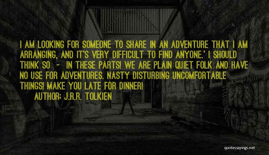 J.R.R. Tolkien Quotes: I Am Looking For Someone To Share In An Adventure That I Am Arranging, And It's Very Difficult To Find