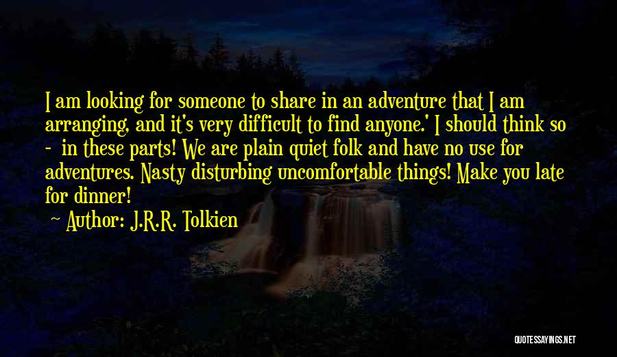 J.R.R. Tolkien Quotes: I Am Looking For Someone To Share In An Adventure That I Am Arranging, And It's Very Difficult To Find