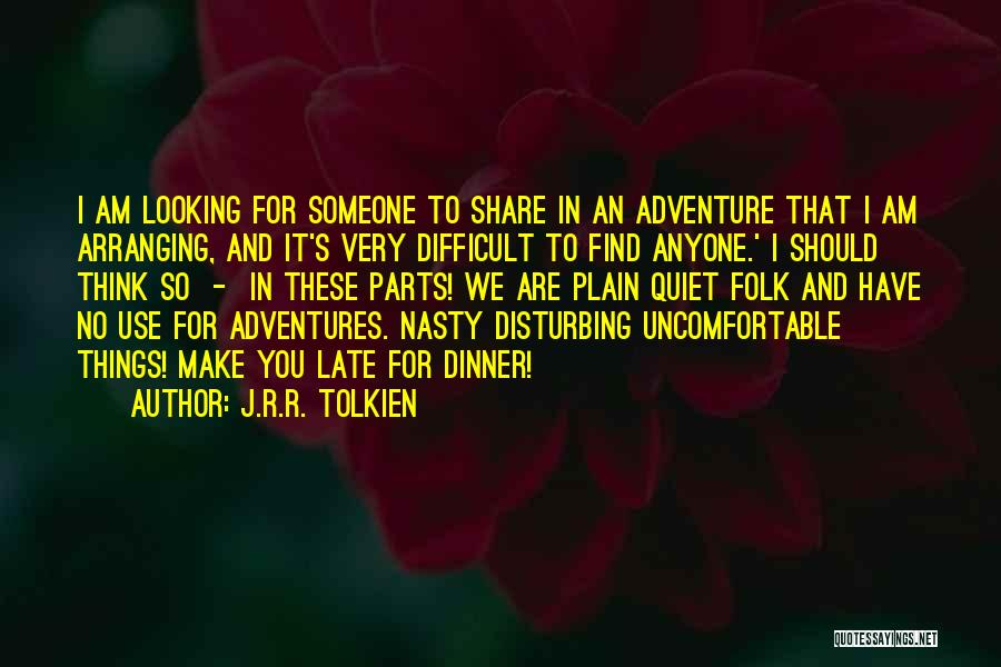 J.R.R. Tolkien Quotes: I Am Looking For Someone To Share In An Adventure That I Am Arranging, And It's Very Difficult To Find