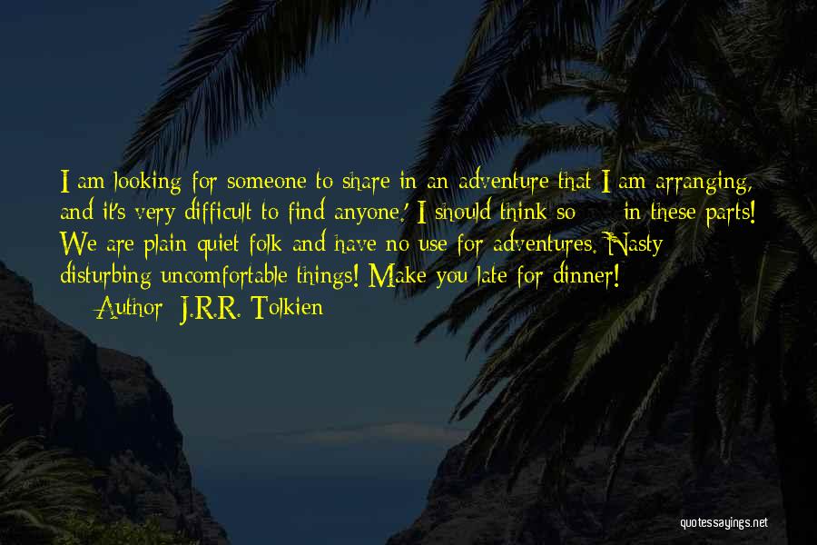 J.R.R. Tolkien Quotes: I Am Looking For Someone To Share In An Adventure That I Am Arranging, And It's Very Difficult To Find