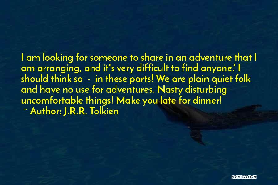 J.R.R. Tolkien Quotes: I Am Looking For Someone To Share In An Adventure That I Am Arranging, And It's Very Difficult To Find