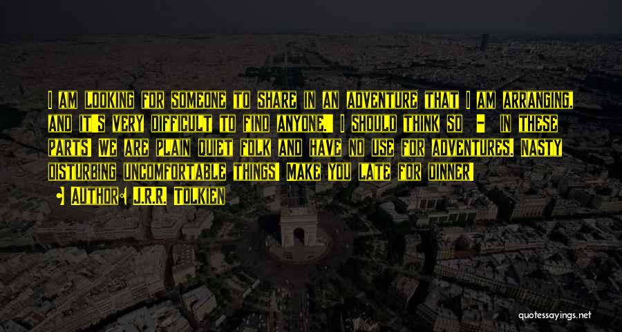 J.R.R. Tolkien Quotes: I Am Looking For Someone To Share In An Adventure That I Am Arranging, And It's Very Difficult To Find