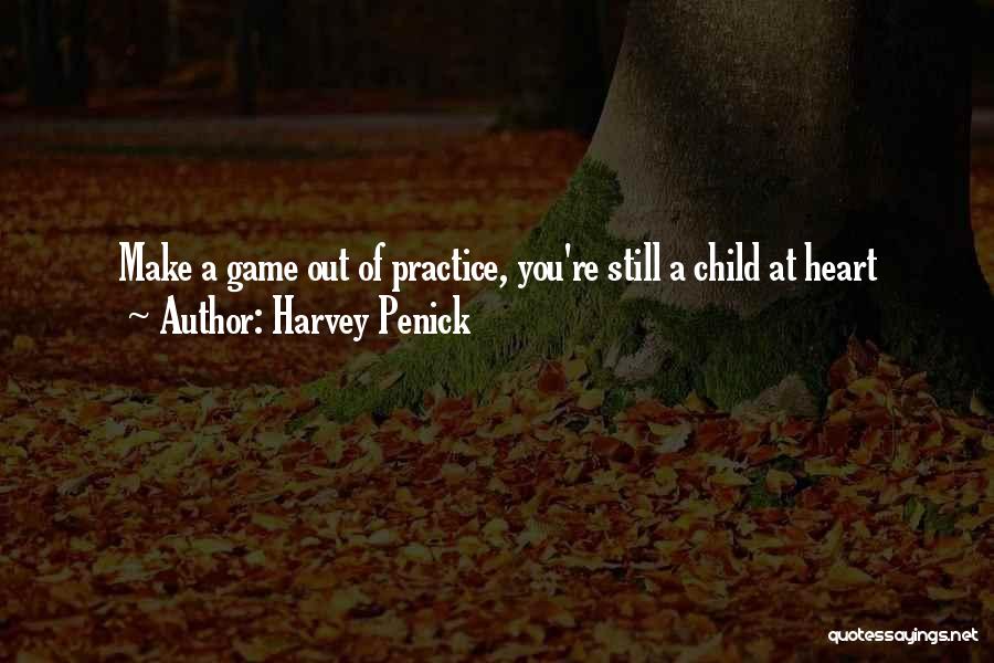 Harvey Penick Quotes: Make A Game Out Of Practice, You're Still A Child At Heart