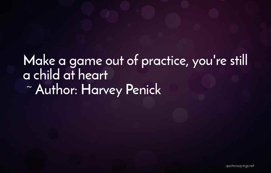 Harvey Penick Quotes: Make A Game Out Of Practice, You're Still A Child At Heart