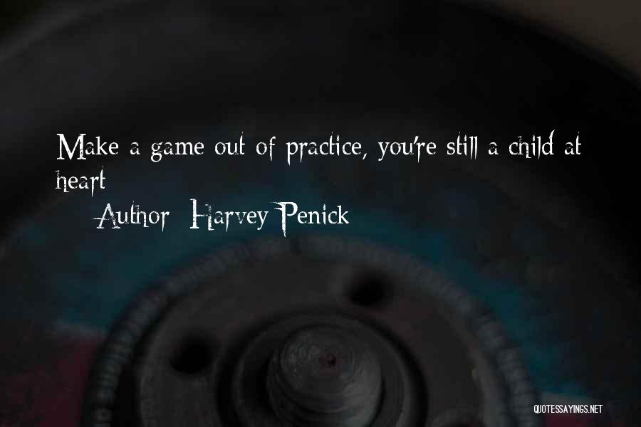 Harvey Penick Quotes: Make A Game Out Of Practice, You're Still A Child At Heart