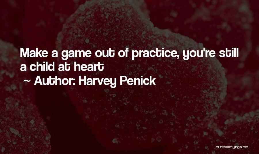 Harvey Penick Quotes: Make A Game Out Of Practice, You're Still A Child At Heart