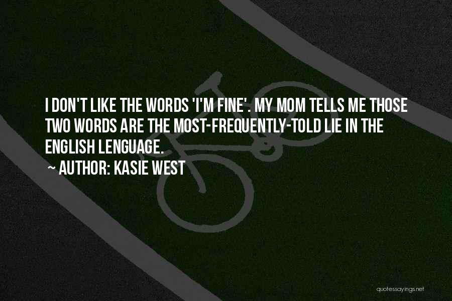 Kasie West Quotes: I Don't Like The Words 'i'm Fine'. My Mom Tells Me Those Two Words Are The Most-frequently-told Lie In The