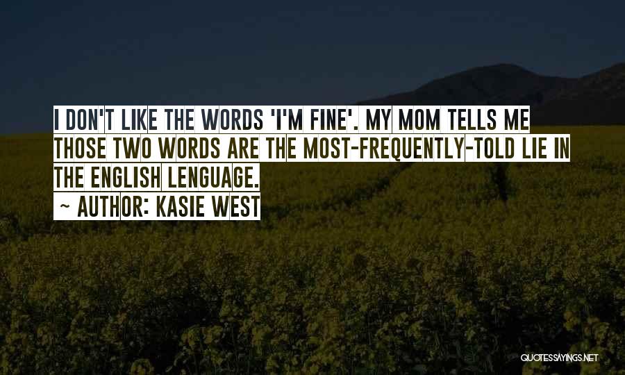 Kasie West Quotes: I Don't Like The Words 'i'm Fine'. My Mom Tells Me Those Two Words Are The Most-frequently-told Lie In The