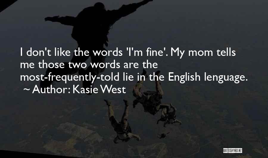 Kasie West Quotes: I Don't Like The Words 'i'm Fine'. My Mom Tells Me Those Two Words Are The Most-frequently-told Lie In The