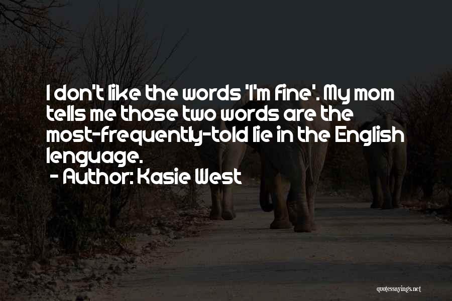 Kasie West Quotes: I Don't Like The Words 'i'm Fine'. My Mom Tells Me Those Two Words Are The Most-frequently-told Lie In The