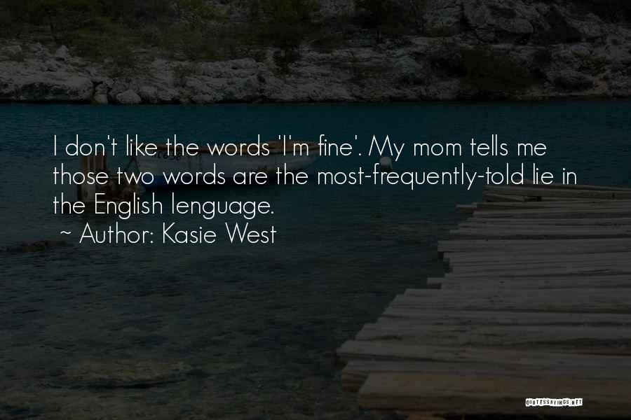 Kasie West Quotes: I Don't Like The Words 'i'm Fine'. My Mom Tells Me Those Two Words Are The Most-frequently-told Lie In The