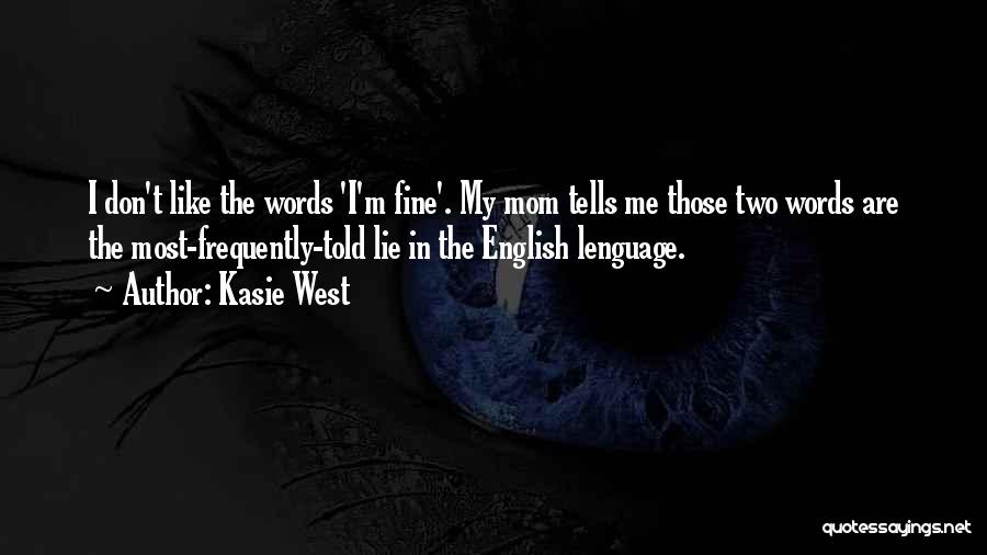 Kasie West Quotes: I Don't Like The Words 'i'm Fine'. My Mom Tells Me Those Two Words Are The Most-frequently-told Lie In The