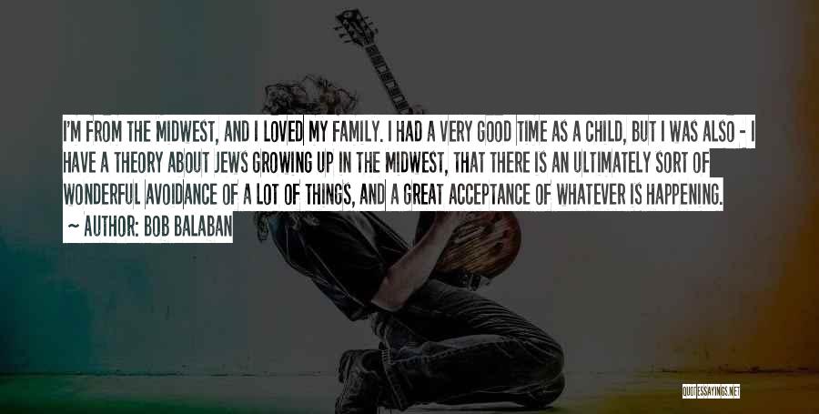 Bob Balaban Quotes: I'm From The Midwest, And I Loved My Family. I Had A Very Good Time As A Child, But I