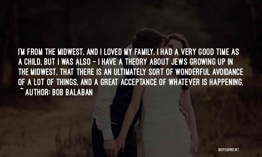 Bob Balaban Quotes: I'm From The Midwest, And I Loved My Family. I Had A Very Good Time As A Child, But I