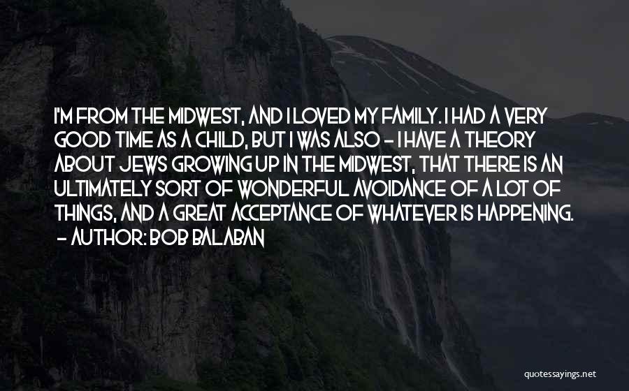 Bob Balaban Quotes: I'm From The Midwest, And I Loved My Family. I Had A Very Good Time As A Child, But I