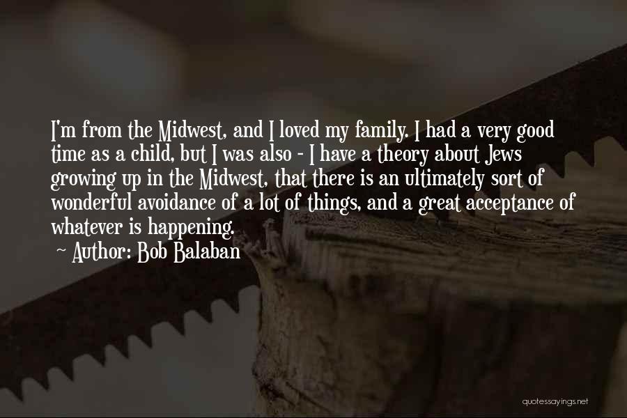 Bob Balaban Quotes: I'm From The Midwest, And I Loved My Family. I Had A Very Good Time As A Child, But I