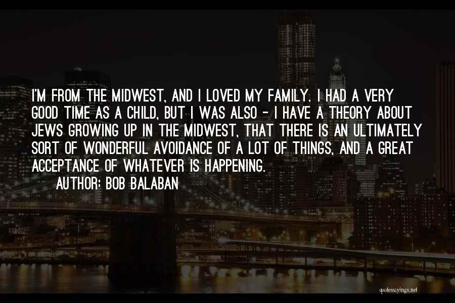 Bob Balaban Quotes: I'm From The Midwest, And I Loved My Family. I Had A Very Good Time As A Child, But I