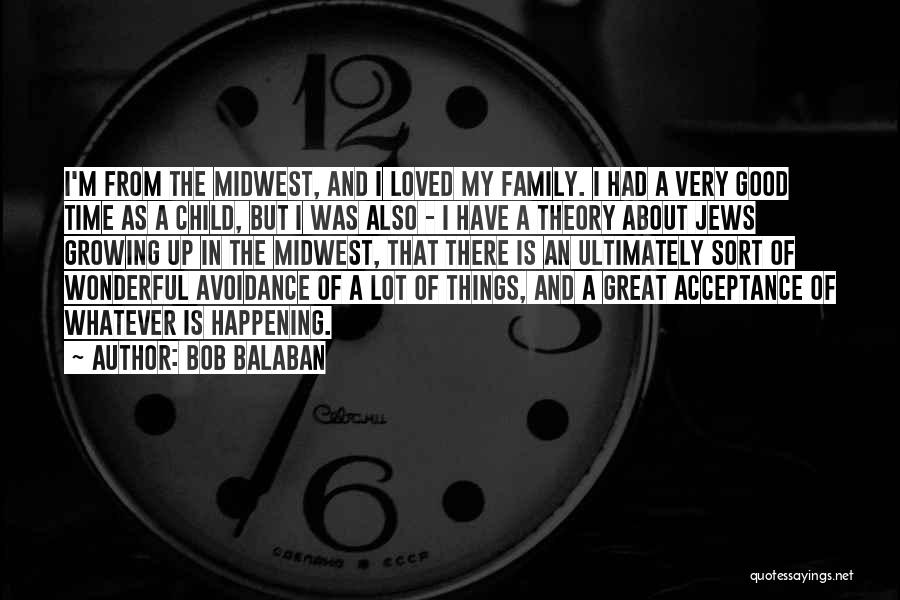 Bob Balaban Quotes: I'm From The Midwest, And I Loved My Family. I Had A Very Good Time As A Child, But I