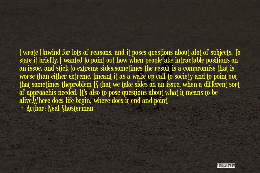 Neal Shusterman Quotes: I Wrote Unwind For Lots Of Reasons, And It Poses Questions About Alot Of Subjects. To State It Briefly, I