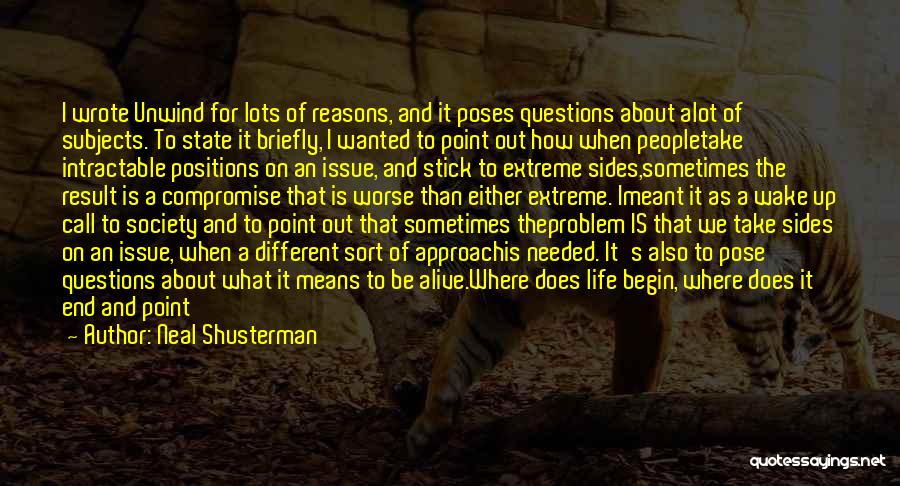 Neal Shusterman Quotes: I Wrote Unwind For Lots Of Reasons, And It Poses Questions About Alot Of Subjects. To State It Briefly, I