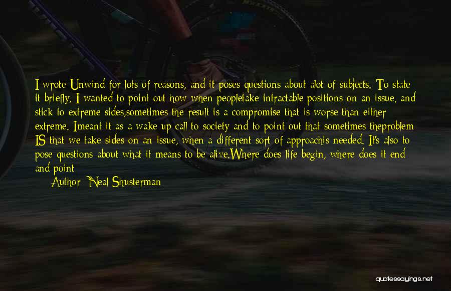 Neal Shusterman Quotes: I Wrote Unwind For Lots Of Reasons, And It Poses Questions About Alot Of Subjects. To State It Briefly, I