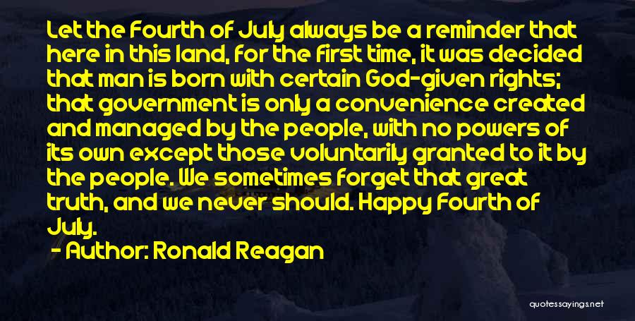 Ronald Reagan Quotes: Let The Fourth Of July Always Be A Reminder That Here In This Land, For The First Time, It Was