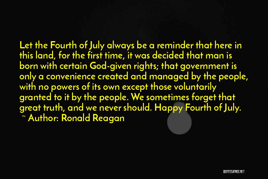 Ronald Reagan Quotes: Let The Fourth Of July Always Be A Reminder That Here In This Land, For The First Time, It Was