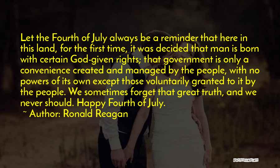 Ronald Reagan Quotes: Let The Fourth Of July Always Be A Reminder That Here In This Land, For The First Time, It Was