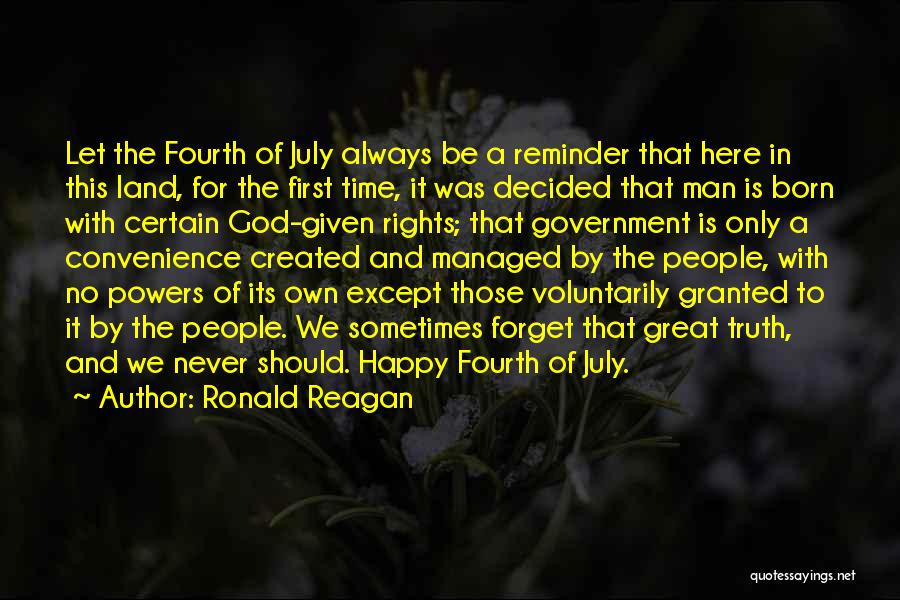 Ronald Reagan Quotes: Let The Fourth Of July Always Be A Reminder That Here In This Land, For The First Time, It Was