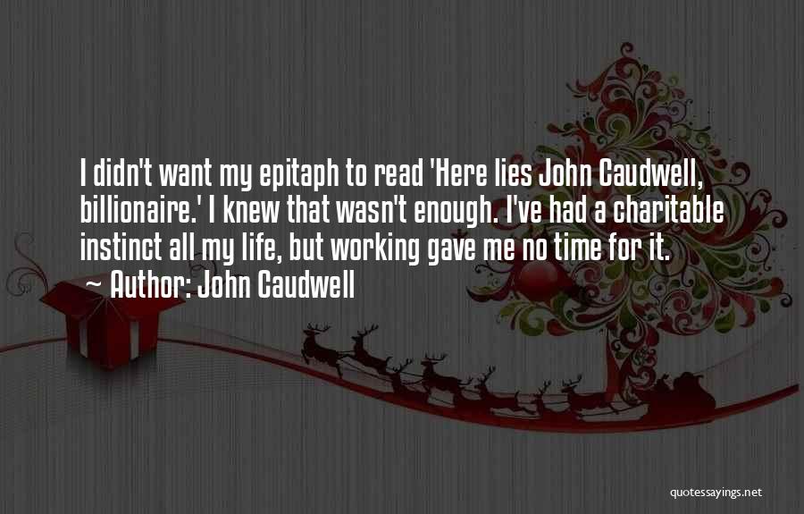 John Caudwell Quotes: I Didn't Want My Epitaph To Read 'here Lies John Caudwell, Billionaire.' I Knew That Wasn't Enough. I've Had A