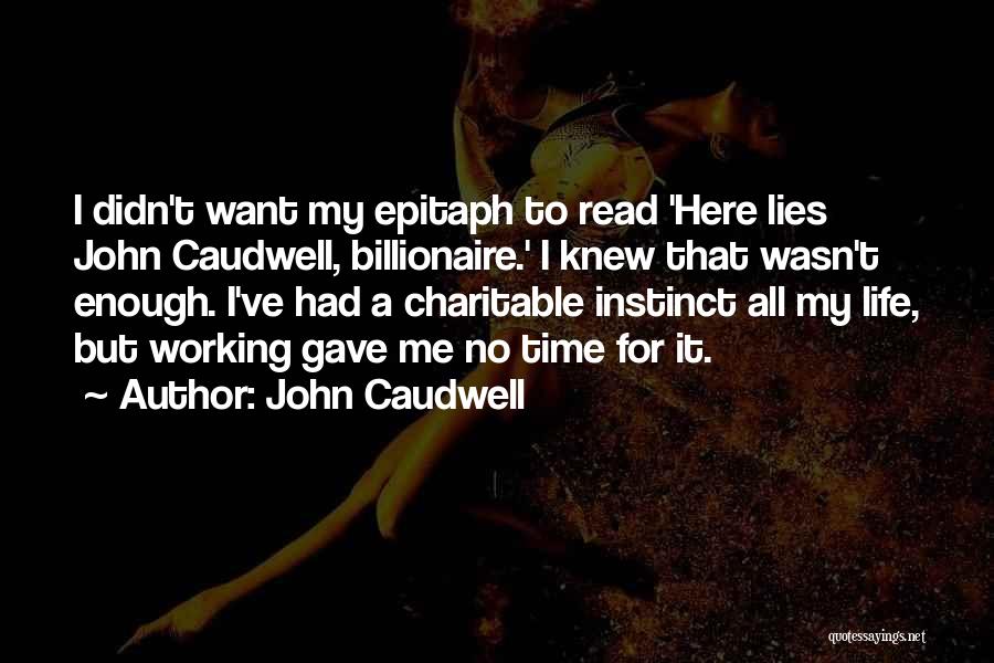 John Caudwell Quotes: I Didn't Want My Epitaph To Read 'here Lies John Caudwell, Billionaire.' I Knew That Wasn't Enough. I've Had A