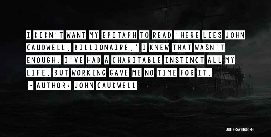 John Caudwell Quotes: I Didn't Want My Epitaph To Read 'here Lies John Caudwell, Billionaire.' I Knew That Wasn't Enough. I've Had A