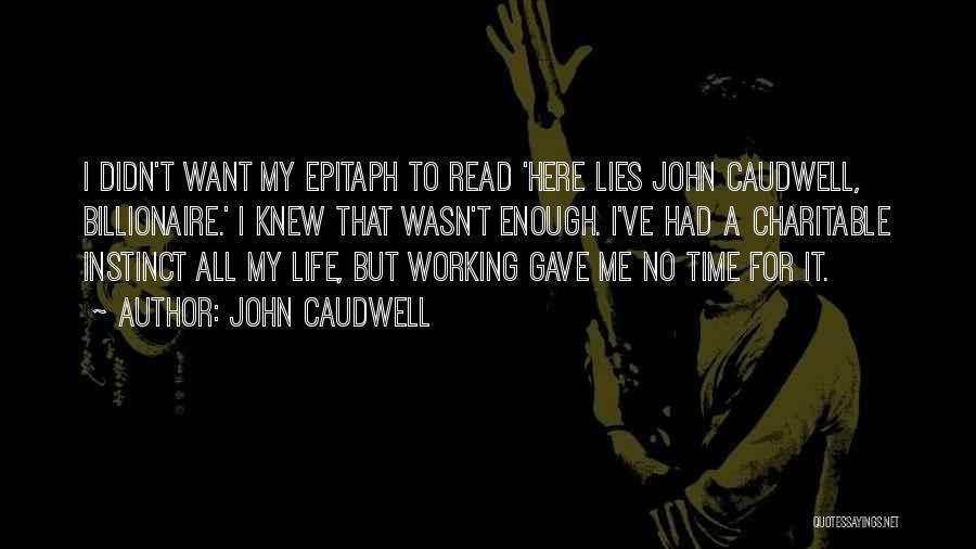 John Caudwell Quotes: I Didn't Want My Epitaph To Read 'here Lies John Caudwell, Billionaire.' I Knew That Wasn't Enough. I've Had A