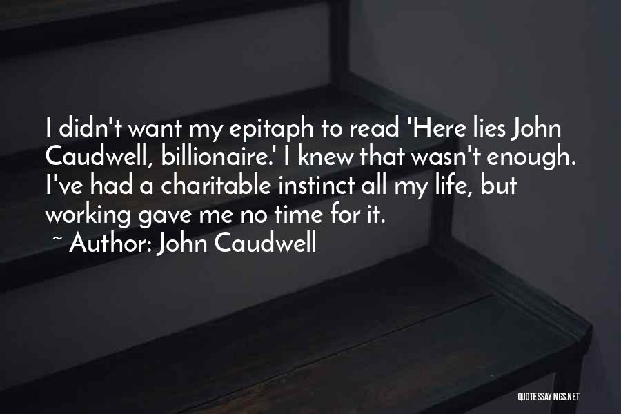 John Caudwell Quotes: I Didn't Want My Epitaph To Read 'here Lies John Caudwell, Billionaire.' I Knew That Wasn't Enough. I've Had A