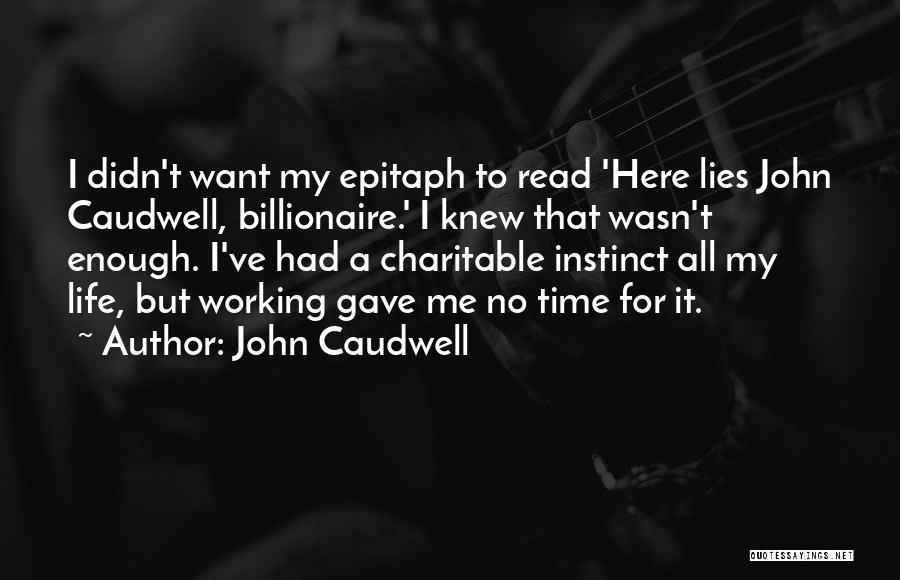 John Caudwell Quotes: I Didn't Want My Epitaph To Read 'here Lies John Caudwell, Billionaire.' I Knew That Wasn't Enough. I've Had A