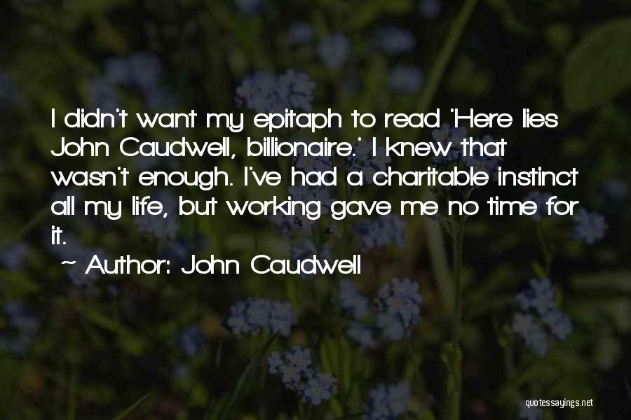 John Caudwell Quotes: I Didn't Want My Epitaph To Read 'here Lies John Caudwell, Billionaire.' I Knew That Wasn't Enough. I've Had A