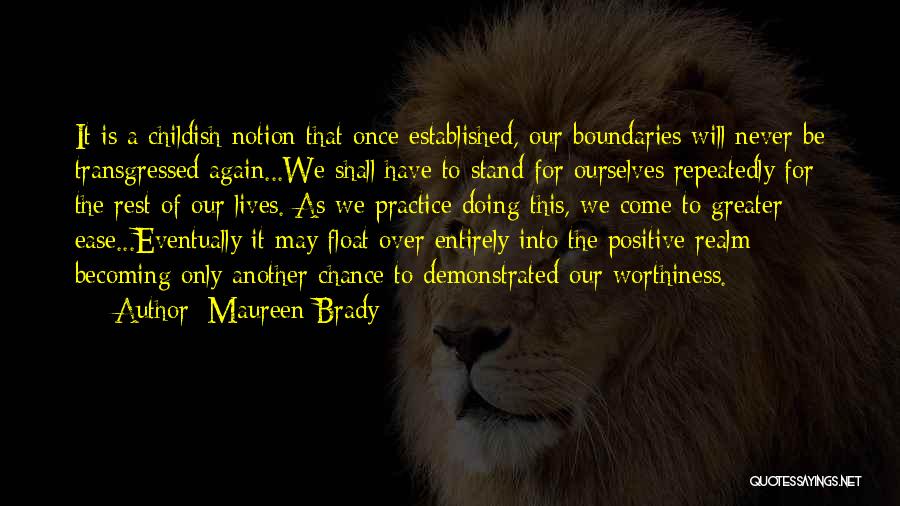 Maureen Brady Quotes: It Is A Childish Notion That Once Established, Our Boundaries Will Never Be Transgressed Again...we Shall Have To Stand For