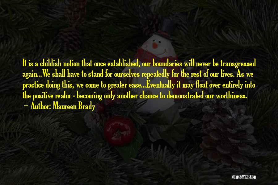 Maureen Brady Quotes: It Is A Childish Notion That Once Established, Our Boundaries Will Never Be Transgressed Again...we Shall Have To Stand For