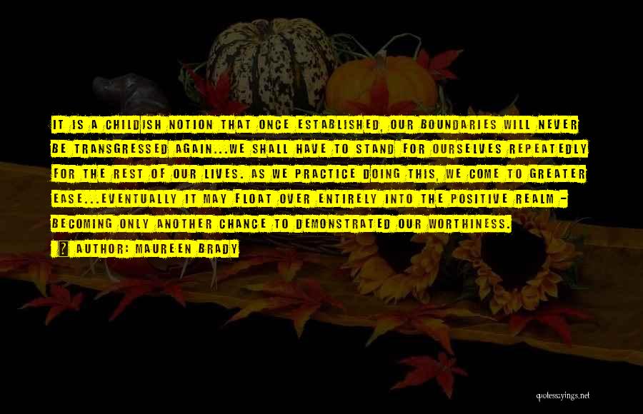 Maureen Brady Quotes: It Is A Childish Notion That Once Established, Our Boundaries Will Never Be Transgressed Again...we Shall Have To Stand For