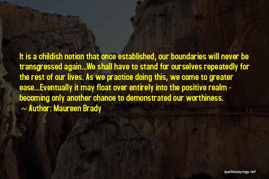 Maureen Brady Quotes: It Is A Childish Notion That Once Established, Our Boundaries Will Never Be Transgressed Again...we Shall Have To Stand For