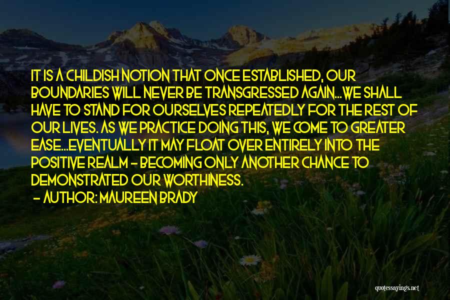 Maureen Brady Quotes: It Is A Childish Notion That Once Established, Our Boundaries Will Never Be Transgressed Again...we Shall Have To Stand For