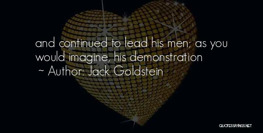 Jack Goldstein Quotes: And Continued To Lead His Men; As You Would Imagine, His Demonstration
