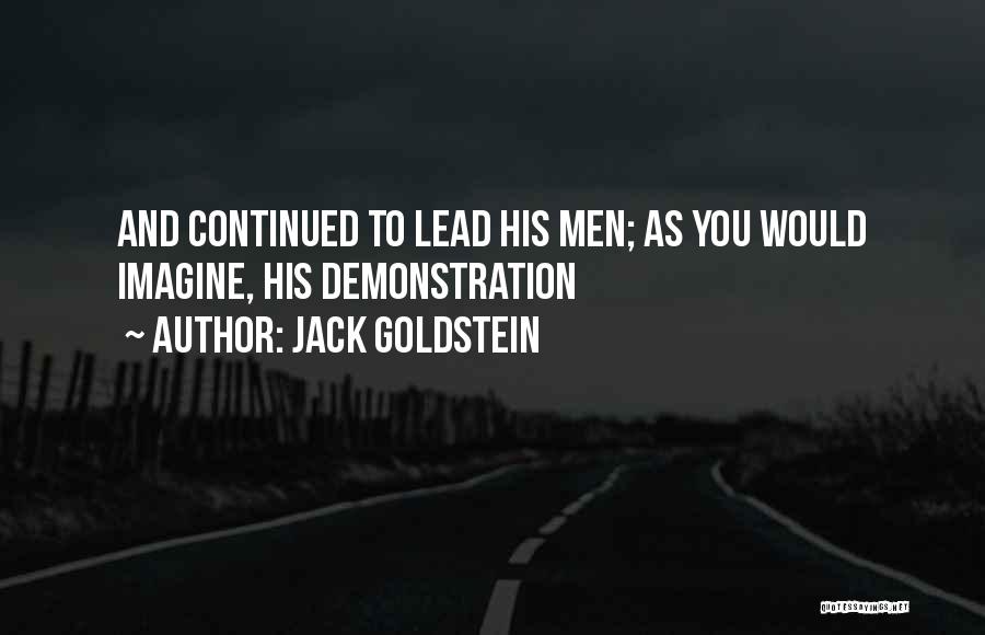 Jack Goldstein Quotes: And Continued To Lead His Men; As You Would Imagine, His Demonstration